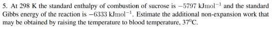 5. At 298 K the standard enthalpy of combustion of sucrose is -5797 kJmol1 and the standard Gibbs energy of the reaction is -