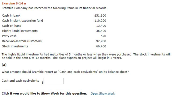 Exercise 8-14 a Bramble Company has recorded the following items in its financial records. Cash in bank Cash in plant expansi
