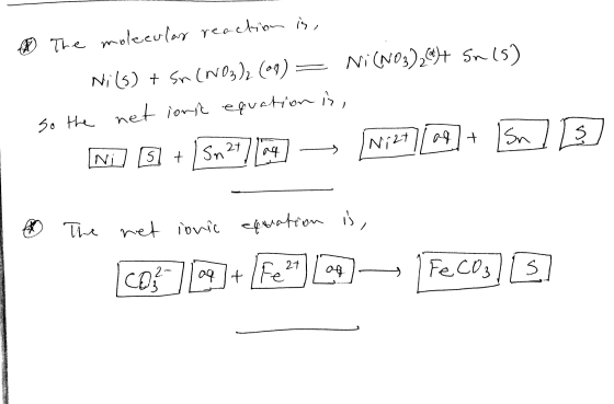 The molecular reaction is, Ni (s) + Sn (NO3)2 (99) - Ni(NO3)2(9) + Sn (5) So the net ionic equation is, Ni 3 + 5m21724] → Ni2
