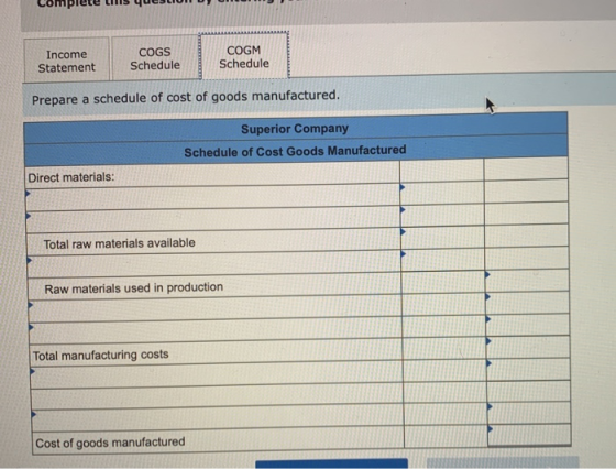 Income Statement COGS Schedule COGM Schedule Prepare a schedule of cost of goods manufactured. Superior Company Schedule of C