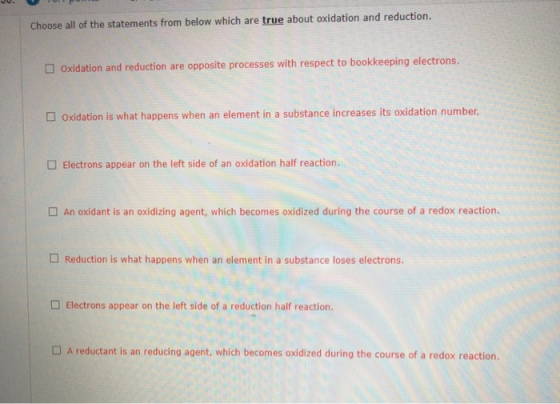 Choose all of the statements from below which are true about oxidation and reduction. Oxidation and reduction are opposite pr