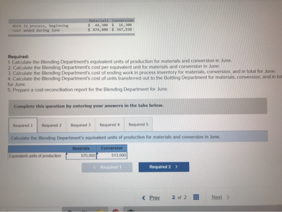 Work in process, beginning Cost added during June Materials Conversion $ 44,300 $ 16,300 $ 474,400 $ 347,930 Required: 1. Cal