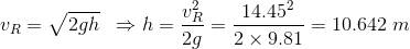 v_R=\sqrt{2gh}\;\;\Rightarrow h=\frac{v_R^2}{2g}=\frac{14.45^2}{2\times9.81}=10.642\; m