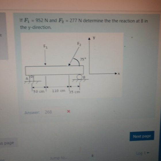 If F = 952 N and F = 277 N determine the the reaction at B in the y-direction 150 cm 110 cm 35 cm Answer: 268 Next page s pag