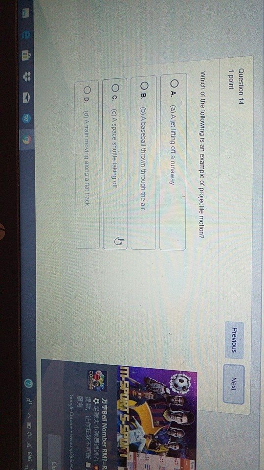 Question 14 1 point Previous Next Which of the following is an example of projectile motion? O A. (a) A jet lifting off a run