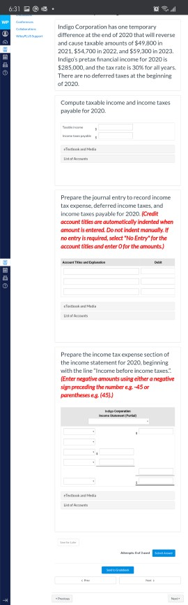 6:31 @ . Indigo Corporation has one temporary difference at the end of 2020 that will reverse and cause taxable amounts of $4