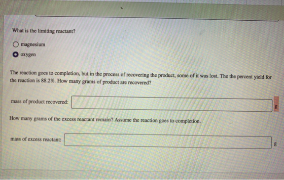 What is the limiting reactant? O magnesium oxygen The reaction goes to completion, but in the process of recovering the produ