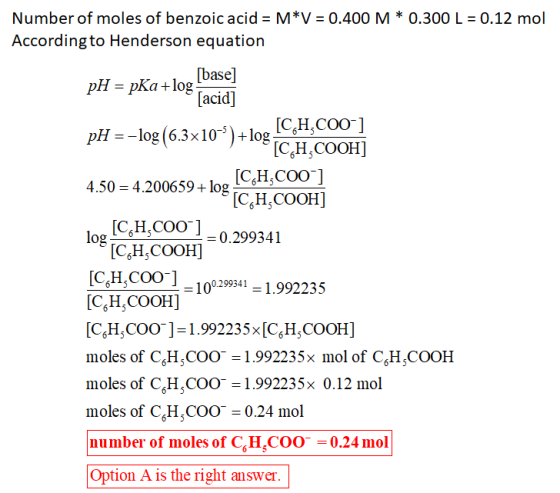 Number of moles of benzoic acid = M*V = 0.400 M * 0.300 L = 0.12 mol According to Henderson equation [base] pH = pka +log pH