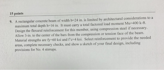 15 points 9. A rectangular concrete beam of width b=24 in. is limited by architectural considerations to a maximum total dept