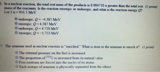 5. In a nuclear reaction, the total rest mass of the products is 0.004710 u greater than the total rest (1 point) mass of the