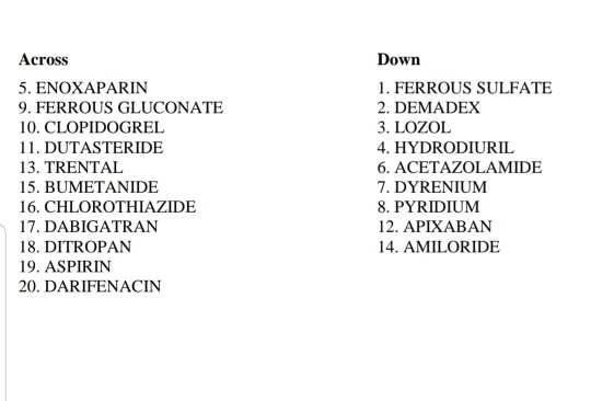 Across Down 1. FERROUS SULFATE 5. ENOXAPARIN 9. FERROUS GLUCONATE 10. CLOPIDOGREL 2. DEMADEX 3. LOZOL 11. DUTASTERIDE 4. HYDR