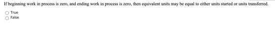 If beginning work in process is zero, and ending work in process is zero, then equivalent units may be equal to either units