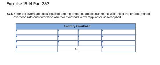 Exercise 15-14 Part 2&3 2&3. Enter the overhead costs incurred and the amounts applied during the year using the predetermine