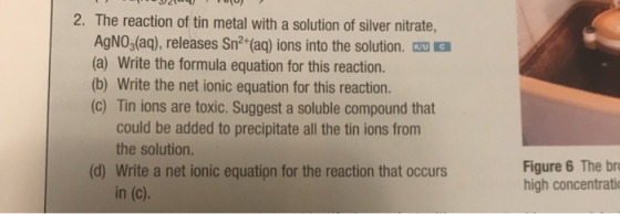 2. The reaction of tin metal with a solution of silver nitrate AgNO3(aq), releases Sn2 (aq) ions into the solution. (a) Write