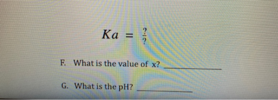 Κα: ? F. What is the value of x? G. What is the pH?