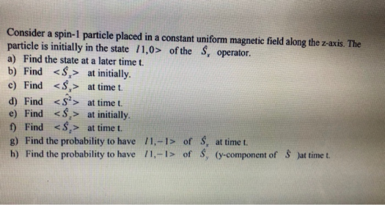 Consider a spin-1 particle placed in a constant uniform magnetic field along the z-axis. The particle is initially in the sta