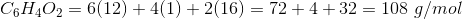 C6H402 = 6(12) + 4(1) +2(16) = 72 +4+32 = 108 g/mol
