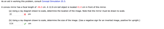 As an aid in working this problem, consult Concept Simulation 25.3. A convex mirror has a focal length of -46.0 cm. A 12.0-cm