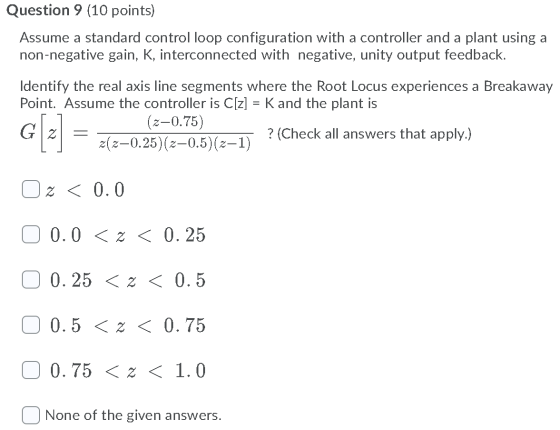 Question 9 (10 points) Assume a standard control loop configuration with a controller and a plant using a non-negative gain,