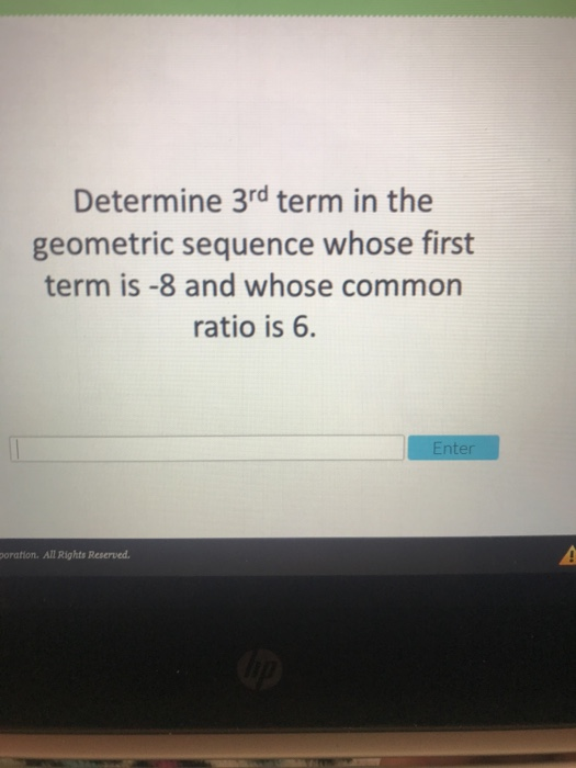 Determine 3rd term in the geometric sequence whose first term is -8 and whose common ratio is 6 nter poration. All Rights Reserved