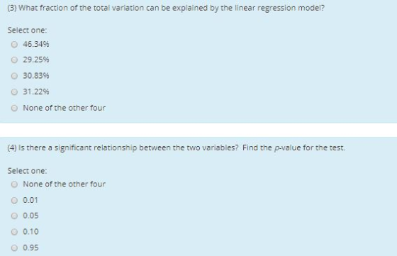 (3) What fraction of the total variation can be explained by the linear regression model? Select one: 46.34% 29.25% 30.839 31