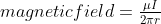 magnetic field = \tfrac{\mu I }{2\pi r}