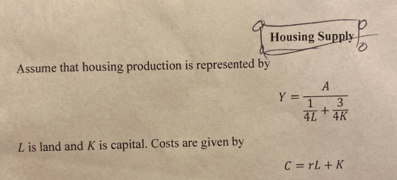 G Housing Supply Assume that housing production is represented by Y = T + L is land and K is capital. Costs are given by C=rL