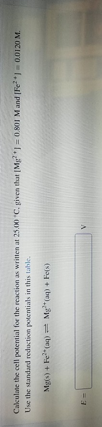 Calculate the cell potential for the reaction as written at 25.00 °C, given that [Mg2 Use the standard reduction potentials i