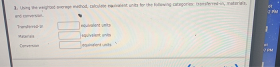 2. Using the weighted average method, calculate equivalent units for the following categories: transferred-in, materials, and