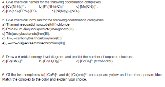 4. Give chemical names for the following coordination complexes. a) [Cu(NH3)4]2+ b) [Pt(NH3). Cl]* c) [Mn(CN):). d) (Co(en)2