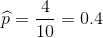 \widehat{p}=\frac{4}{10}=0.4