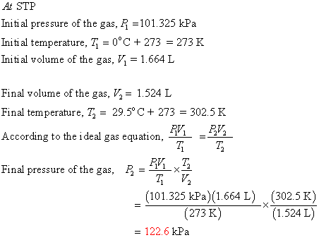 At STP Initi al pressure of the gas, P =101.325 kPa Initial temperature, Ti = 0°C + 273 = 273 K Initi al volume of the gas, V