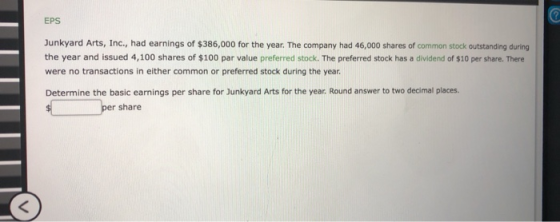 EPS Junkyard Arts, Inc., had earnings of $386,000 for the year. The company had 46,000 shares of common stock outstanding dur