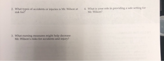 4. What is your role in providing a safe setting for Mr. Wilson? 2. What types of accidents or risk for? injuries is Mr. Wils