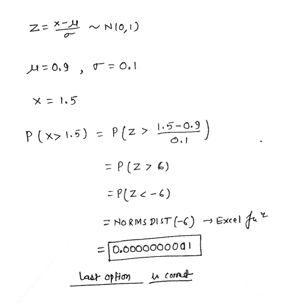 Z= X-4 -N10,1) u=0.9 =0.1 > x = 1.5 P(x>1.5) = Plz > 1.5-0.9) 0.! EP (276) EPCZC-6) 2 NORMS DIST(-6) -> Excel Jui = 0.0000000