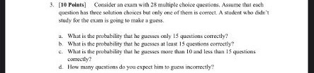 3. [10 Points! Consider an exam with multiple choice questions. Assume that each question has three solution choices but only