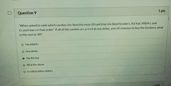 Question 9 1 pts When asked to rank which candies she liked the most Jill said that she liked Snickers, Kit Kat, M&Ms, and C
