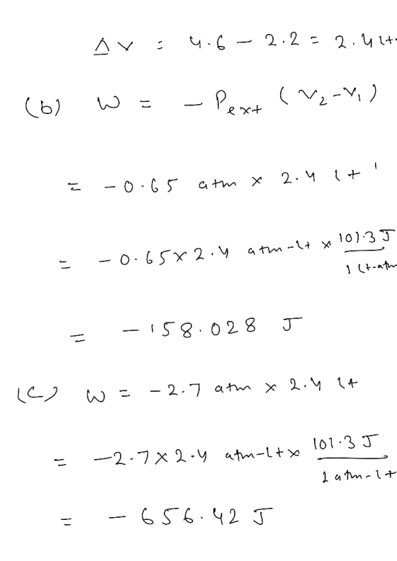 Av : 4.6 -2.25 2.417- (6) w= -Pext (12-2) = -0.65 atm x 2.4 it! atmalt x 1013 J = -0.6582.4 1 (t-athm = -158.028 J leo w = -2