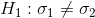 H_1:\sigma_1\neq \sigma_2