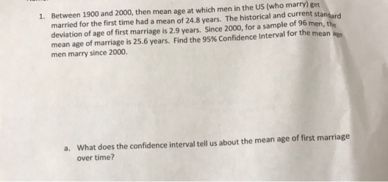 1. Between 1900 and 2000, then mean age at which men in the US (who marry) get married for the first time had a mean of 24.8