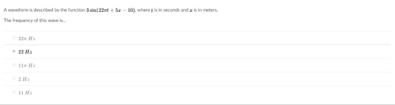 A waveform is described by the function 3 sin(22t 52 10). where t is in seconds and The frequency of this wave is... is in meters. 22 Hz 11π Hz 2 H 11H之