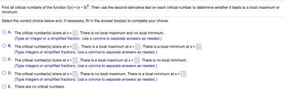 Find all critical numbers of the function f(x) = (x - 9). Then use the second-derivative test on each critical number to dete