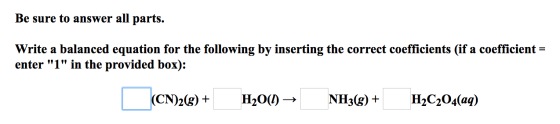 Be sure to answer all parts. Write a balanced equation for the following by inserting the correct coefficients (if a coeffici