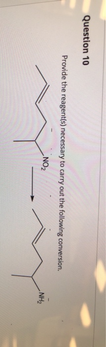 Question 10 Provide the reagent(s) necessary to carry out the following conversion. NO2 NH2