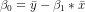\beta_0 = \bar y - \beta_1*\bar x