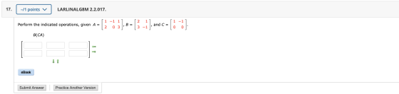17. -/1 points V | LARLINALG8M 2.2.017. [1 -1 11 [21] Perform the indicated operations, given a = [2 -73], =[} -1 ), and c= [