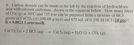 8. Carbon dioxide can be made in the lab by the reaction of hydrochloric acid with calcium carbonate, shown in the equation b