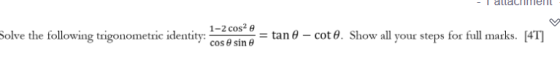 1-2 cose Solve the following trigonometric identity: cos sin e tan 8 – cote. Show all your steps for full marks. [4T]