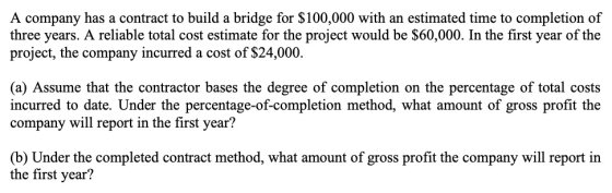 A company has a contract to build a bridge for $100,000 with an estimated time to completion of three years. A reliable total