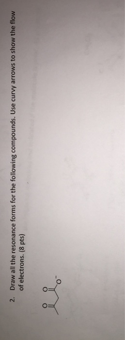 Image for 2. Draw all the resonance forms for the following compounds. Use curvy arrows to show the flow of electrons. (